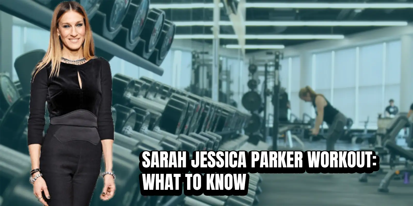 Sarah Jessica Parker Workout: An Exercise Guide